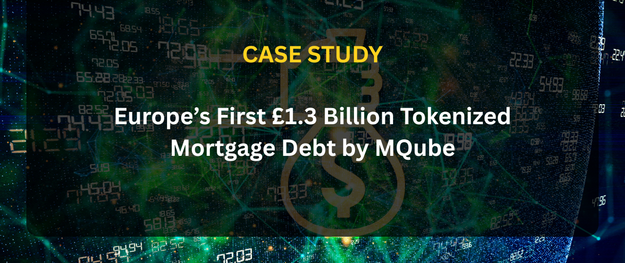 Case Study: MQube’s £1.3bn Mortgage Debt Tokenization